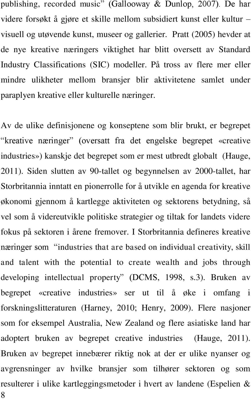 På tross av flere mer eller mindre ulikheter mellom bransjer blir aktivitetene samlet under paraplyen kreative eller kulturelle næringer.