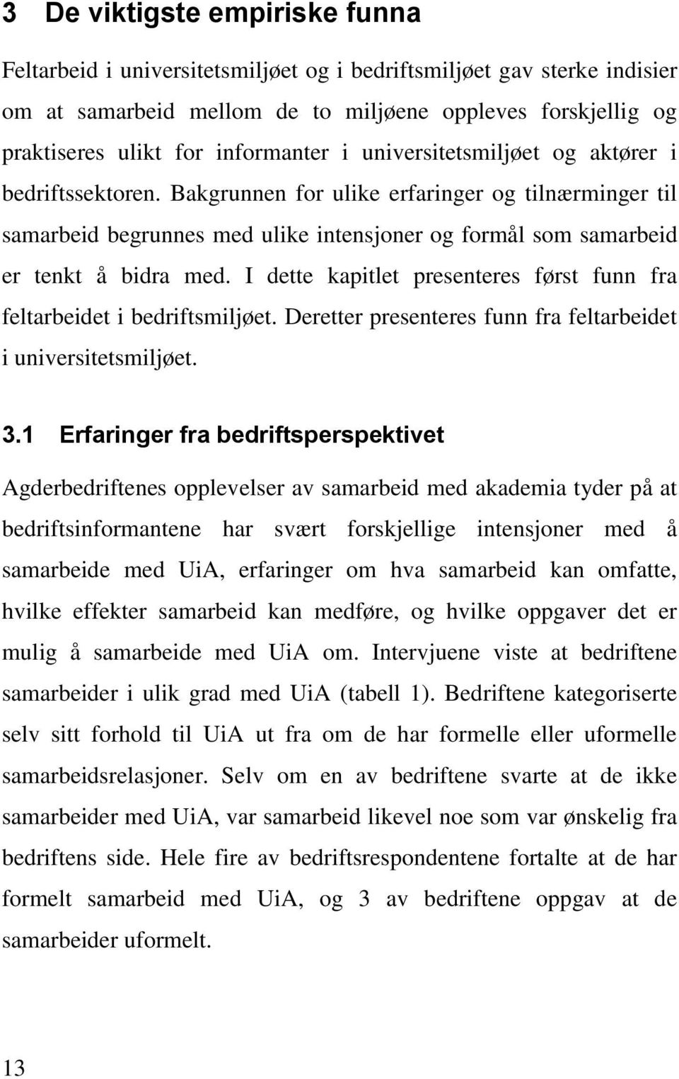 Bakgrunnen for ulike erfaringer og tilnærminger til samarbeid begrunnes med ulike intensjoner og formål som samarbeid er tenkt å bidra med.