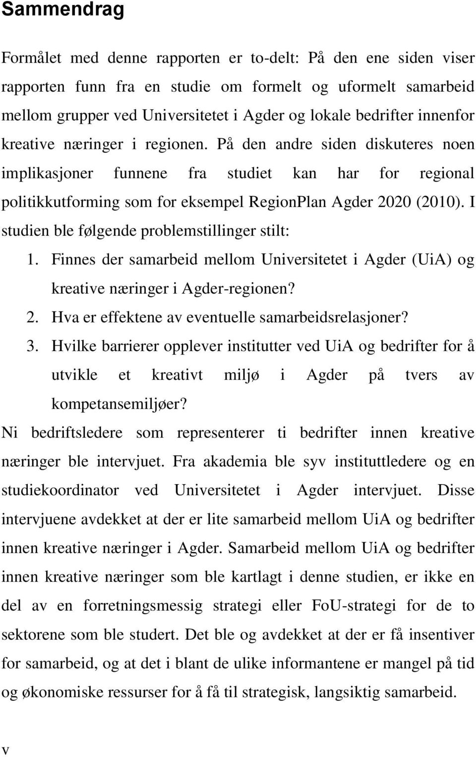 I studien ble følgende problemstillinger stilt: 1. Finnes der samarbeid mellom Universitetet i Agder (UiA) og kreative næringer i Agder-regionen? 2.