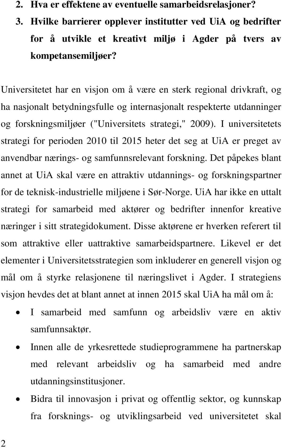 I universitetets strategi for perioden 2010 til 2015 heter det seg at UiA er preget av anvendbar nærings- og samfunnsrelevant forskning.