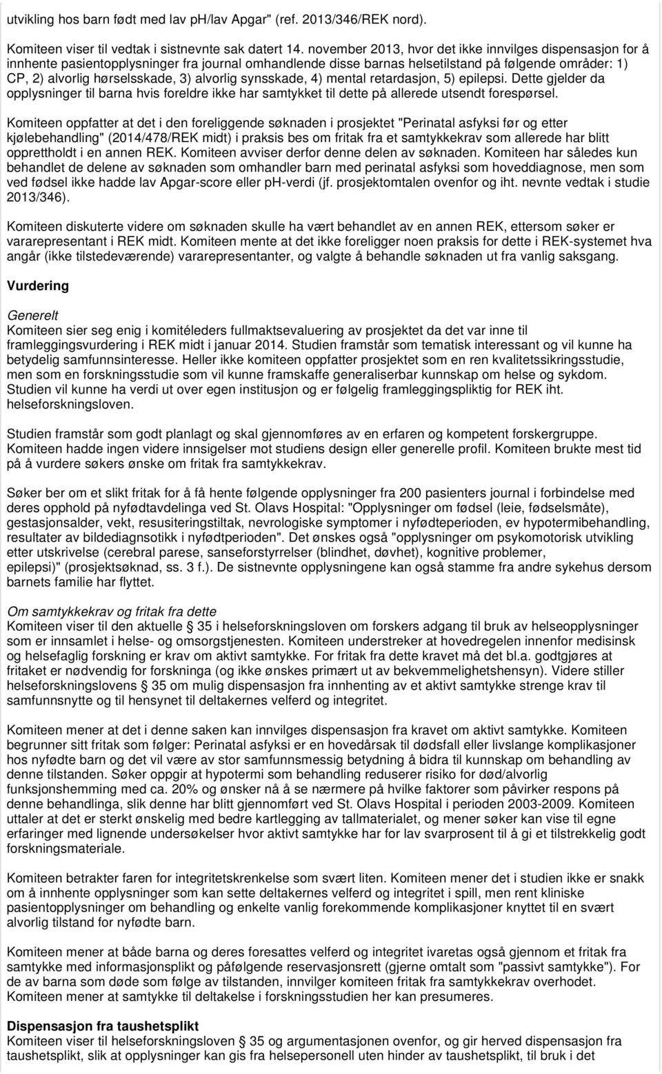 alvorlig synsskade, 4) mental retardasjon, 5) epilepsi. Dette gjelder da opplysninger til barna hvis foreldre ikke har samtykket til dette på allerede utsendt forespørsel.