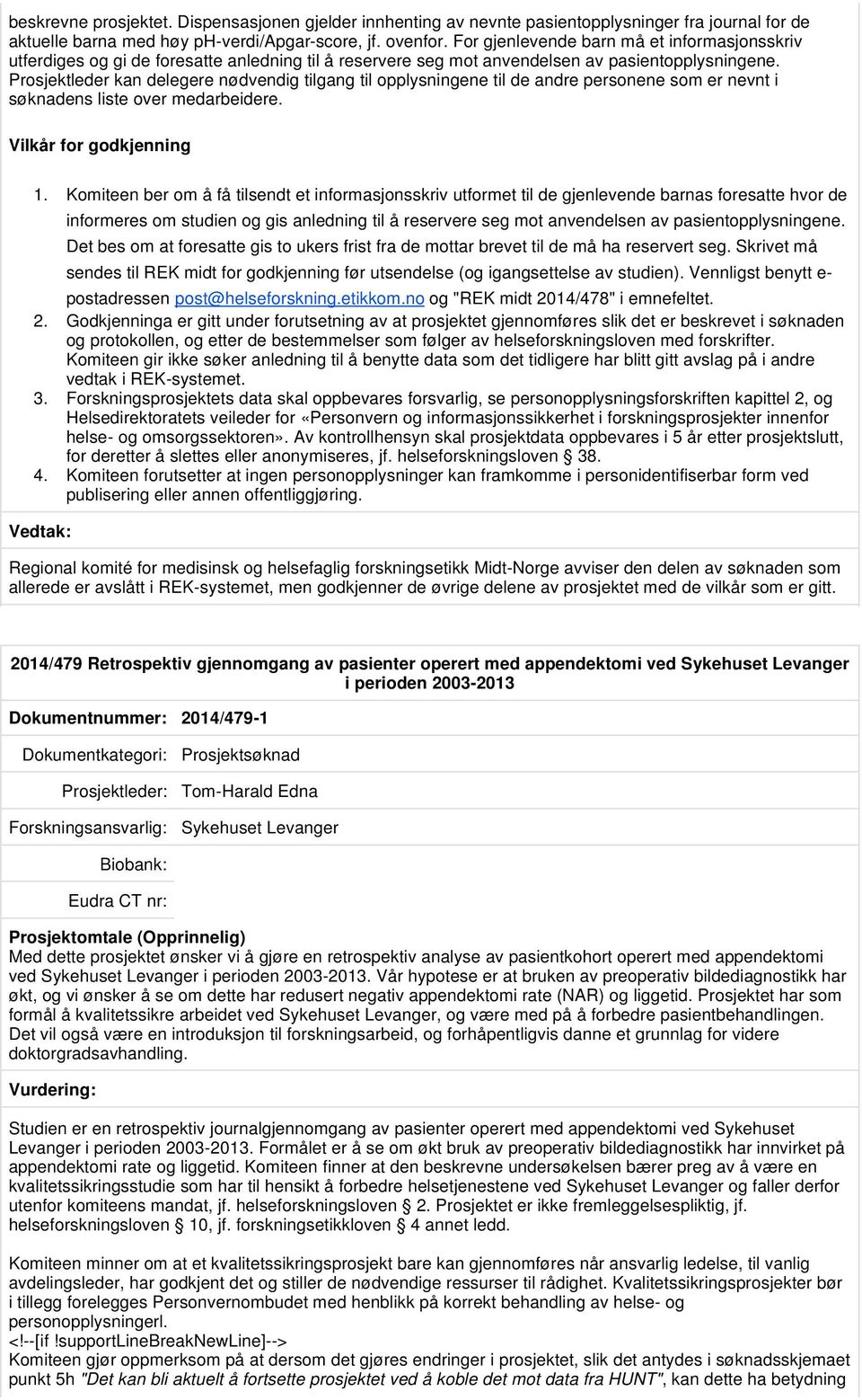 Prosjektleder kan delegere nødvendig tilgang til opplysningene til de andre personene som er nevnt i søknadens liste over medarbeidere. Vilkår for godkjenning 1.