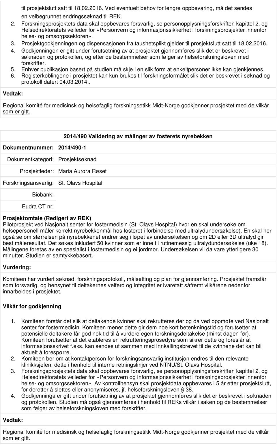 innenfor helse- og omsorgssektoren». 3. Prosjektgodkjenningen og dispensasjonen fra taushetsplikt gjelder til prosjektslutt satt til 18.02.2016. 4.