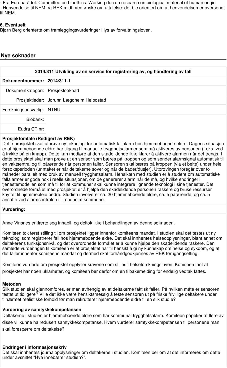 Nye søknader 2014/311 Utvikling av en service for registrering av, og håndtering av fall Dokumentnummer: 2014/311-1 Prosjektsøknad Prosjektleder: Jorunn Lægdheim Helbostad NTNU Prosjektomtale