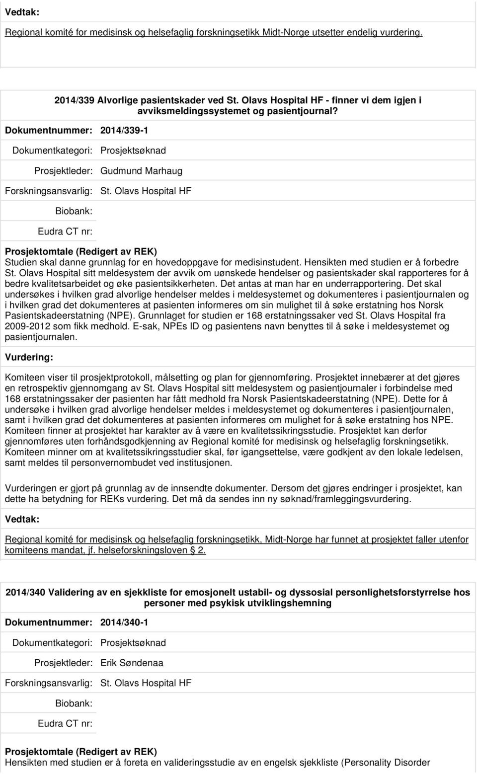 Olavs Hospital HF Prosjektomtale (Redigert av REK) Studien skal danne grunnlag for en hovedoppgave for medisinstudent. Hensikten med studien er å forbedre St.