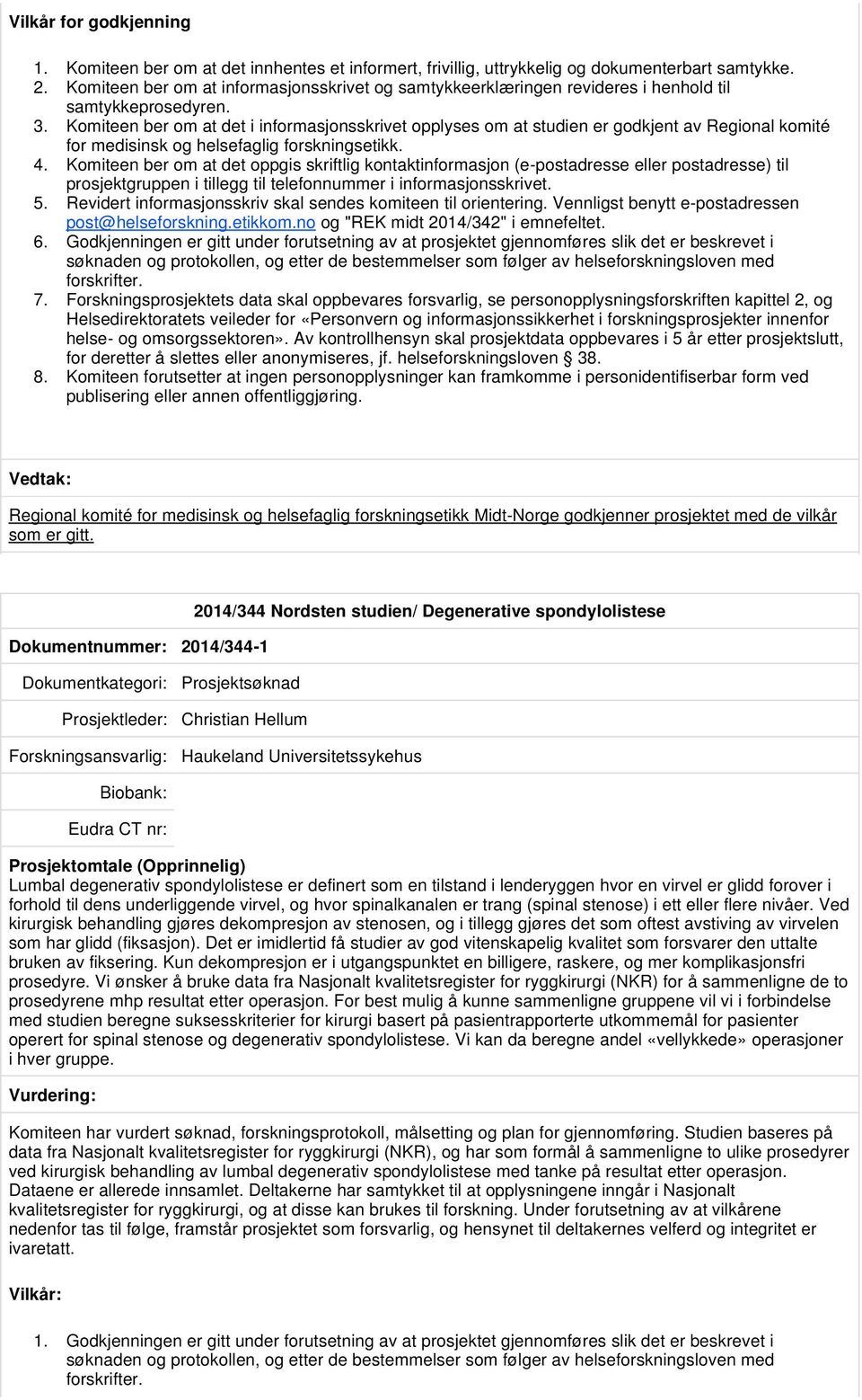 Komiteen ber om at det i informasjonsskrivet opplyses om at studien er godkjent av Regional komité for medisinsk og helsefaglig forskningsetikk. 4.