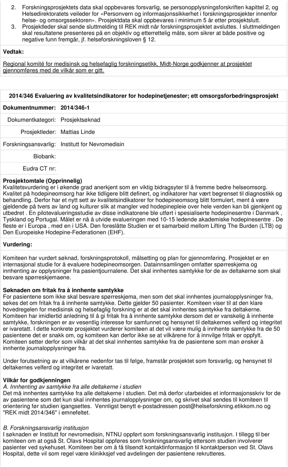 I sluttmeldingen skal resultatene presenteres på en objektiv og etterrettelig måte, som sikrer at både positive og negative funn fremgår, jf. helseforskningsloven 12.