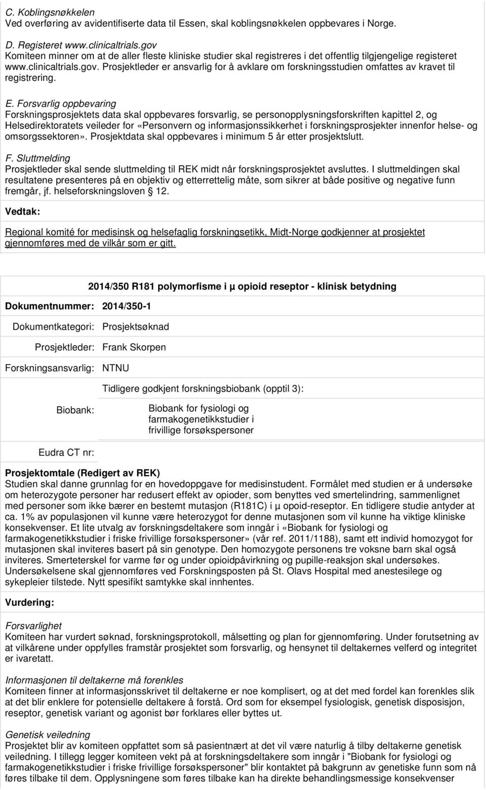 E. Forsvarlig oppbevaring Forskningsprosjektets data skal oppbevares forsvarlig, se personopplysningsforskriften kapittel 2, og Helsedirektoratets veileder for «Personvern og informasjonssikkerhet i