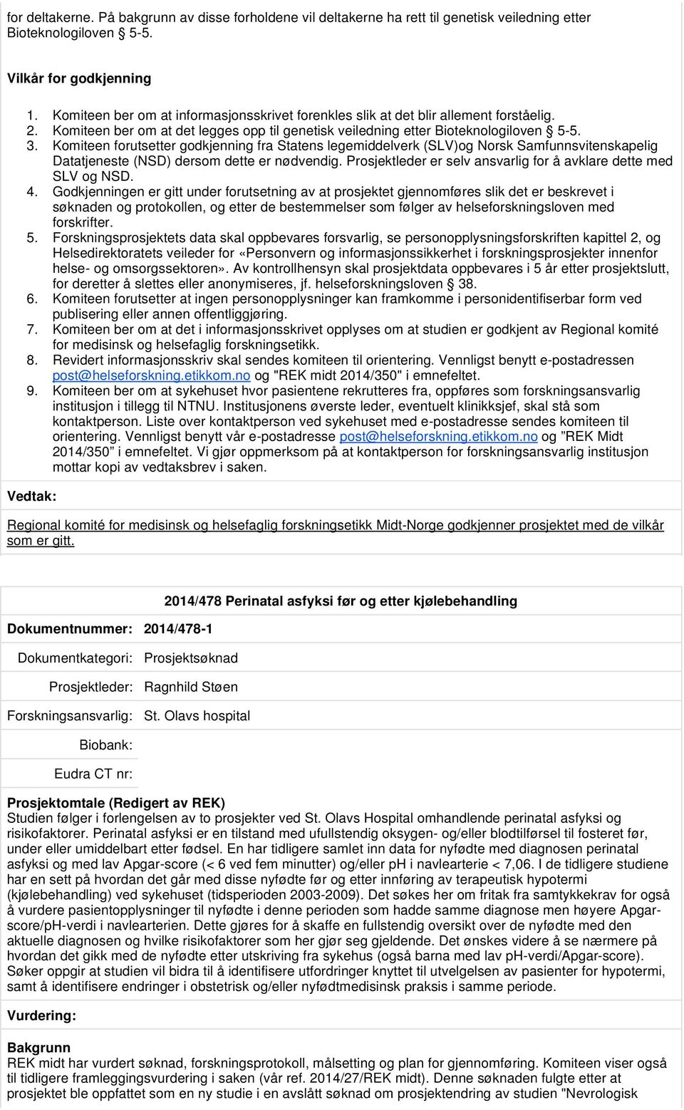 Komiteen forutsetter godkjenning fra Statens legemiddelverk (SLV)og Norsk Samfunnsvitenskapelig Datatjeneste (NSD) dersom dette er nødvendig.