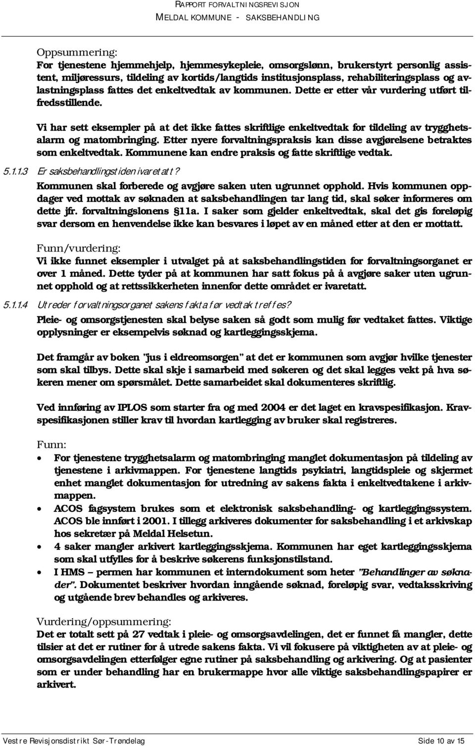 Vi har sett eksempler på at det ikke fattes skriftlige enkeltvedtak for tildeling av trygghetsalarm og matombringing. Etter nyere forvaltningspraksis kan disse avgjørelsene betraktes som enkeltvedtak.