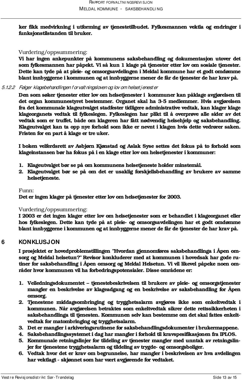 Dette kan tyde på at pleie- og omsorgsavdelingen i Meldal kommune har et godt omdømme blant innbyggerne i kommunen og at innbyggerne mener de får de tjenester de har krav på. 5.1.2.