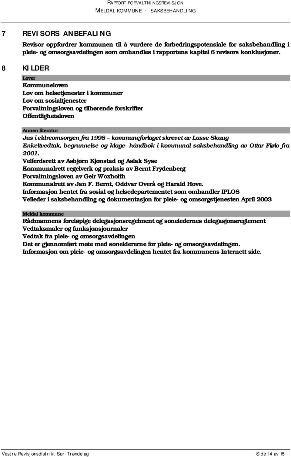 kommuneforlaget skrevet av Lasse Skaug Enkeltvedtak, begrunnelse og klage- håndbok i kommunal saksbehandling av Ottar Flølo fra 2001.