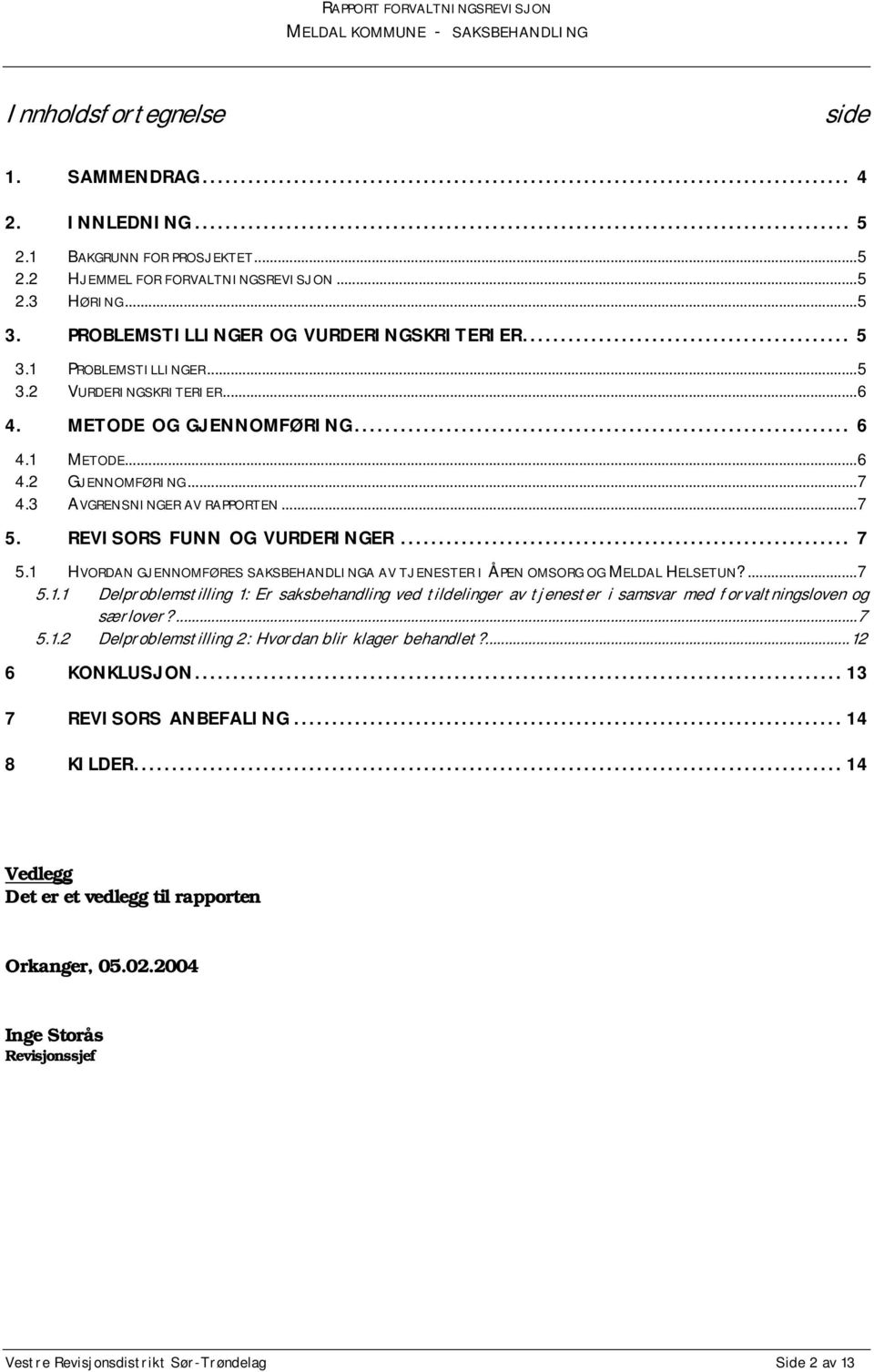 1 HVORDAN GJENNOMFØRES SAKSBEHANDLINGA AV TJENESTER I ÅPEN OMSORG OG MELDAL HELSETUN?...7 5.1.1 Delproblemstilling 1: Er saksbehandling ved tildelinger av tjenester i samsvar med forvaltningsloven og særlover?