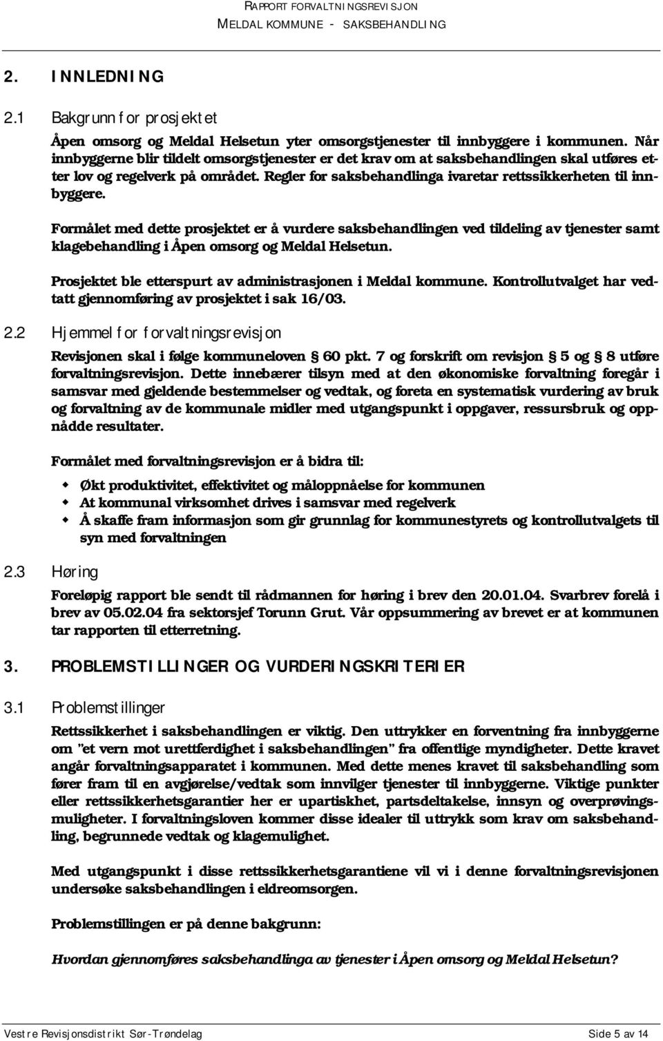 Formålet med dette prosjektet er å vurdere saksbehandlingen ved tildeling av tjenester samt klagebehandling i Åpen omsorg og Meldal Helsetun.