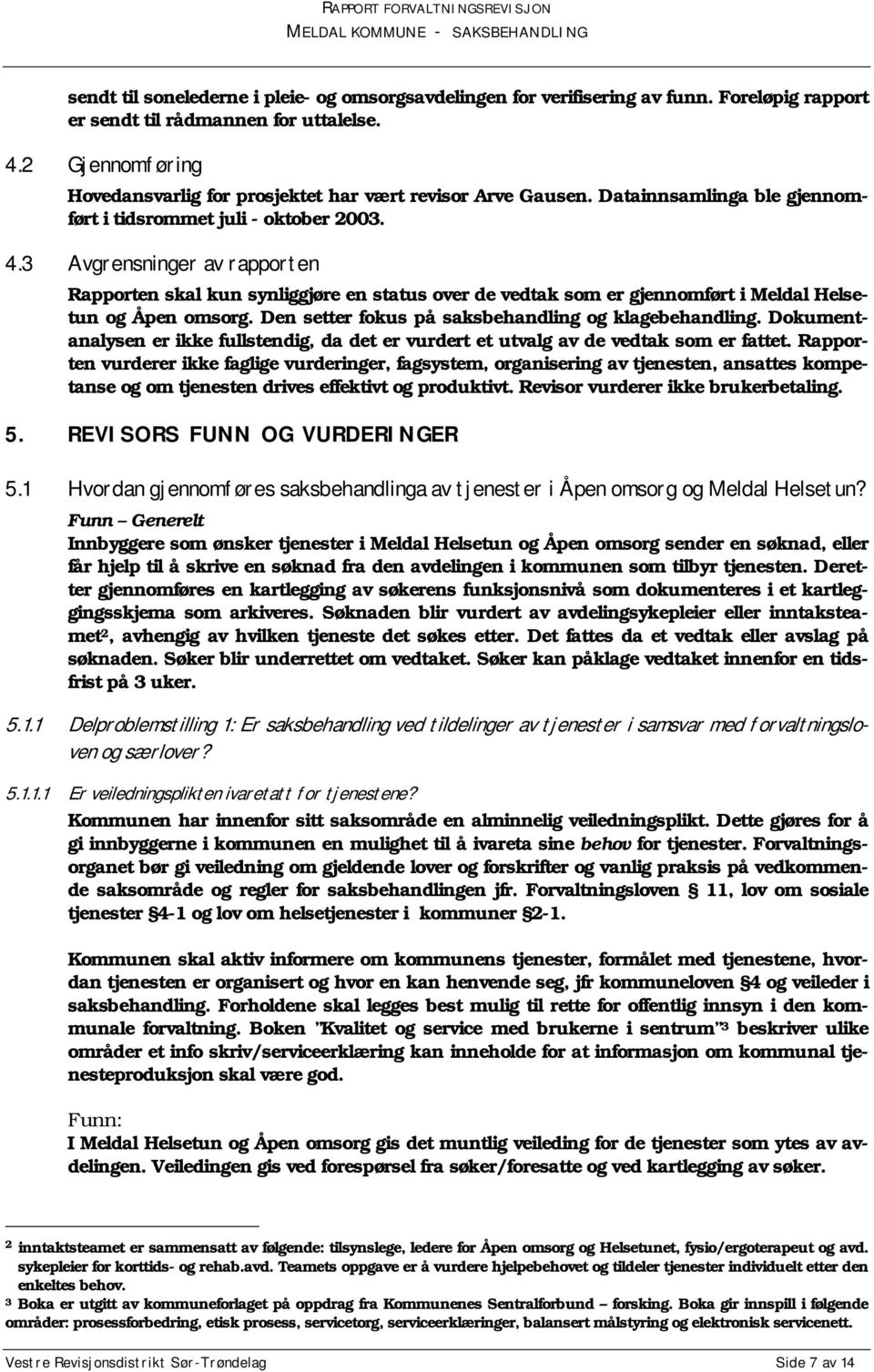 3 Avgrensninger av rapporten Rapporten skal kun synliggjøre en status over de vedtak som er gjennomført i Meldal Helsetun og Åpen omsorg. Den setter fokus på saksbehandling og klagebehandling.