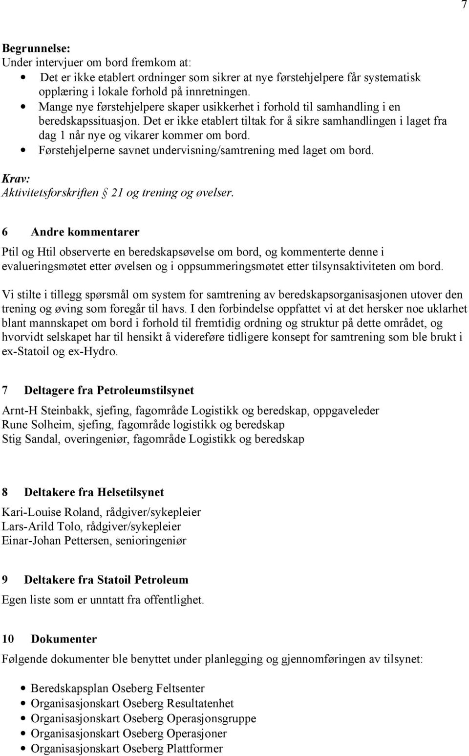 Det er ikke etablert tiltak for å sikre samhandlingen i laget fra dag 1 når nye og vikarer kommer om bord. Førstehjelperne savnet undervisning/samtrening med laget om bord.