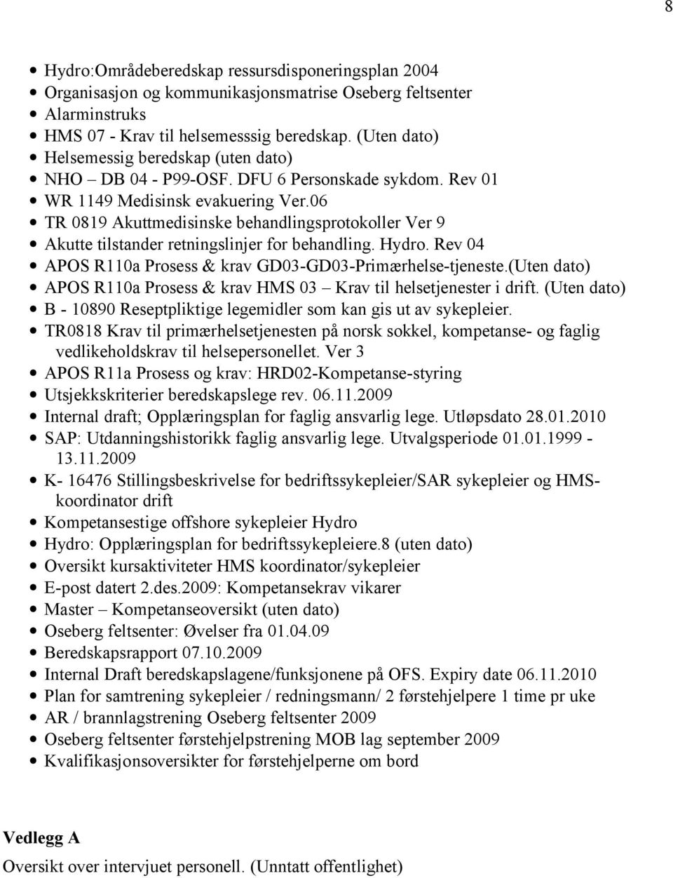 06 TR 0819 Akuttmedisinske behandlingsprotokoller Ver 9 Akutte tilstander retningslinjer for behandling. Hydro. Rev 04 APOS R110a Prosess & krav GD03-GD03-Primærhelse-tjeneste.