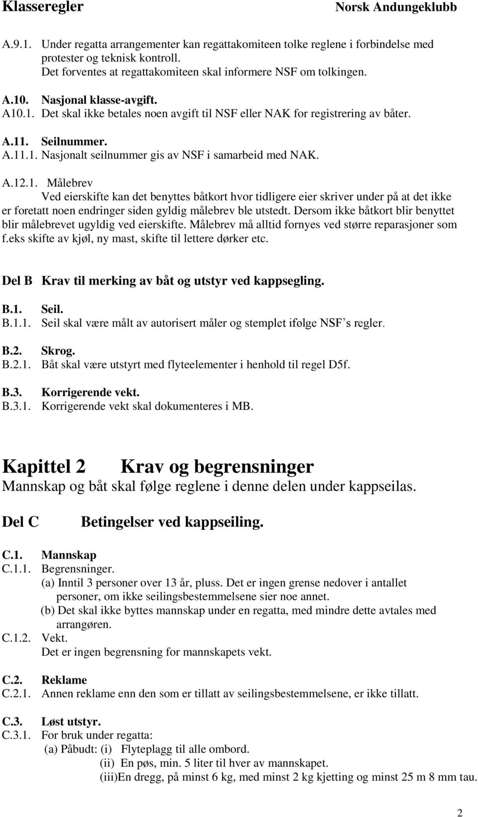 Dersom ikke båtkort blir benyttet blir målebrevet ugyldig ved eierskifte. Målebrev må alltid fornyes ved større reparasjoner som f.eks skifte av kjøl, ny mast, skifte til lettere dørker etc.