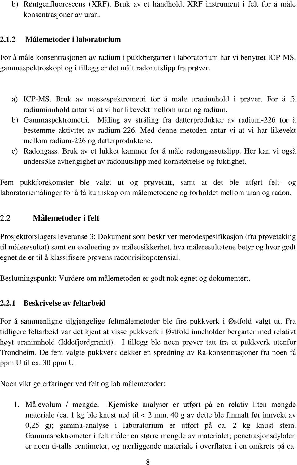 Bruk av massespektrometri for å måle uraninnhold i prøver. For å få radiuminnhold antar vi at vi har likevekt mellom uran og radium. b) Gammaspektrometri.