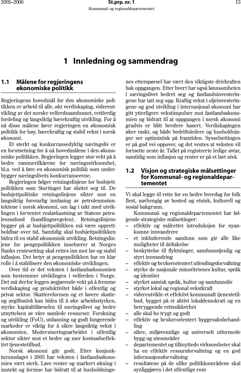 fordeling og langsiktig bærekraftig utvikling. For å nå disse målene fører regjeringen en økonomisk politikk for høy, bærekraftig og stabil vekst i norsk økonomi.