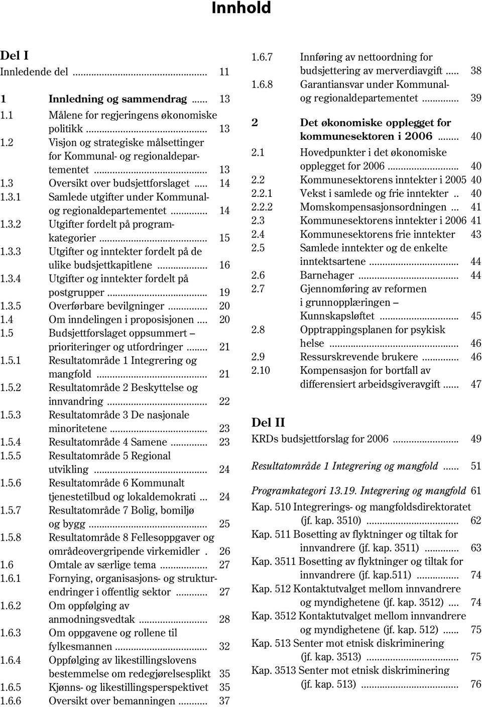 .. 19 1.3.5 Overførbare bevilgninger... 20 1.4 Om inndelingen i proposisjonen... 20 1.5 Budsjettforslaget oppsummert prioriteringer og utfordringer... 21 1.5.1 Resultatområde 1 Integrering og mangfold.