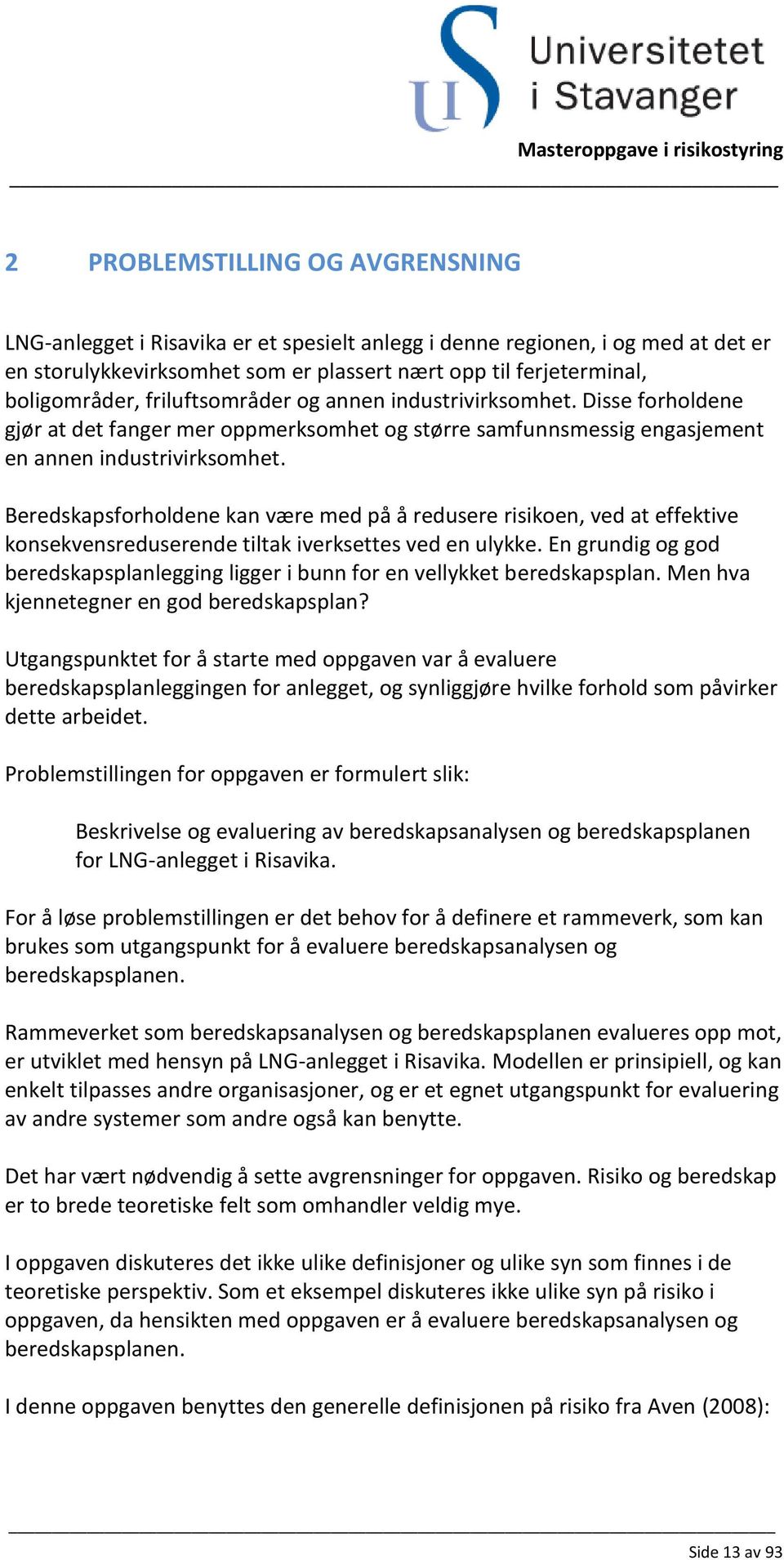 Beredskapsforholdene kan være med på å redusere risikoen, ved at effektive konsekvensreduserende tiltak iverksettes ved en ulykke.