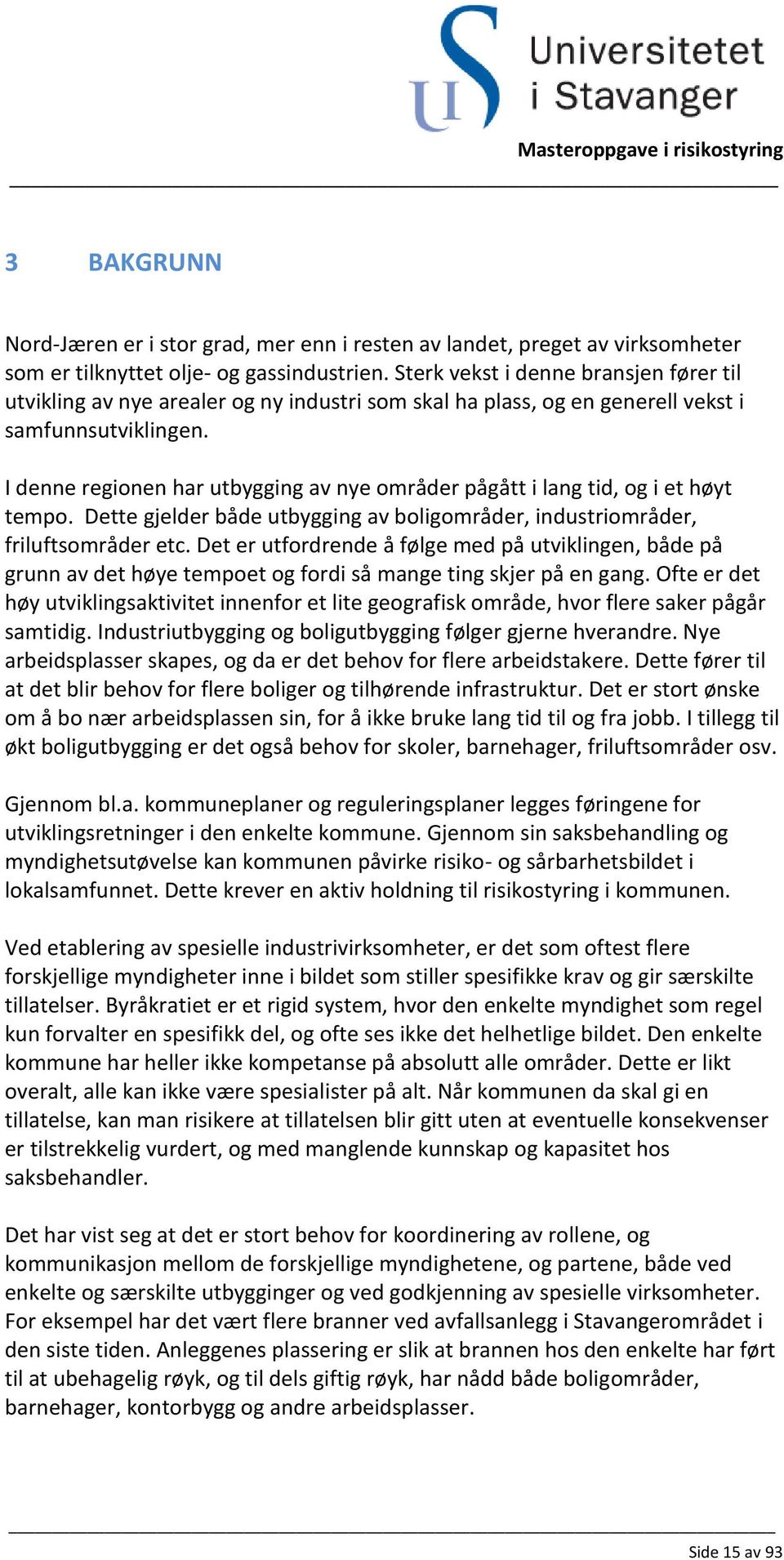 I denne regionen har utbygging av nye områder pågått i lang tid, og i et høyt tempo. Dette gjelder både utbygging av boligområder, industriområder, friluftsområder etc.