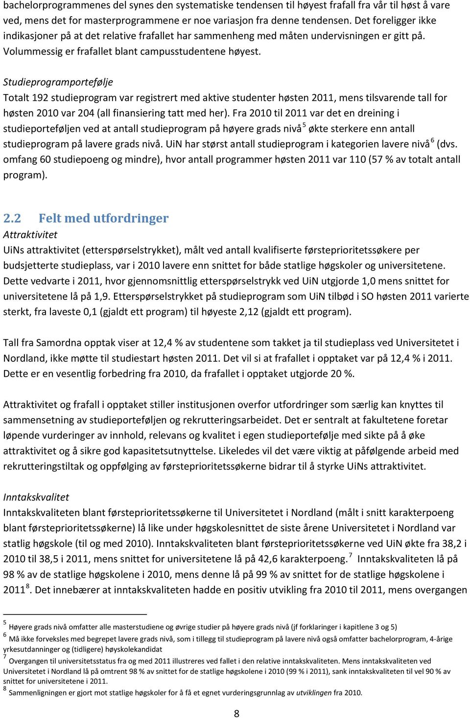 Studieprogramportefølje Totalt 192 studieprogram var registrert med aktive studenter høsten 2011, mens tilsvarende tall for høsten 2010 var 204 (all finansiering tatt med her).