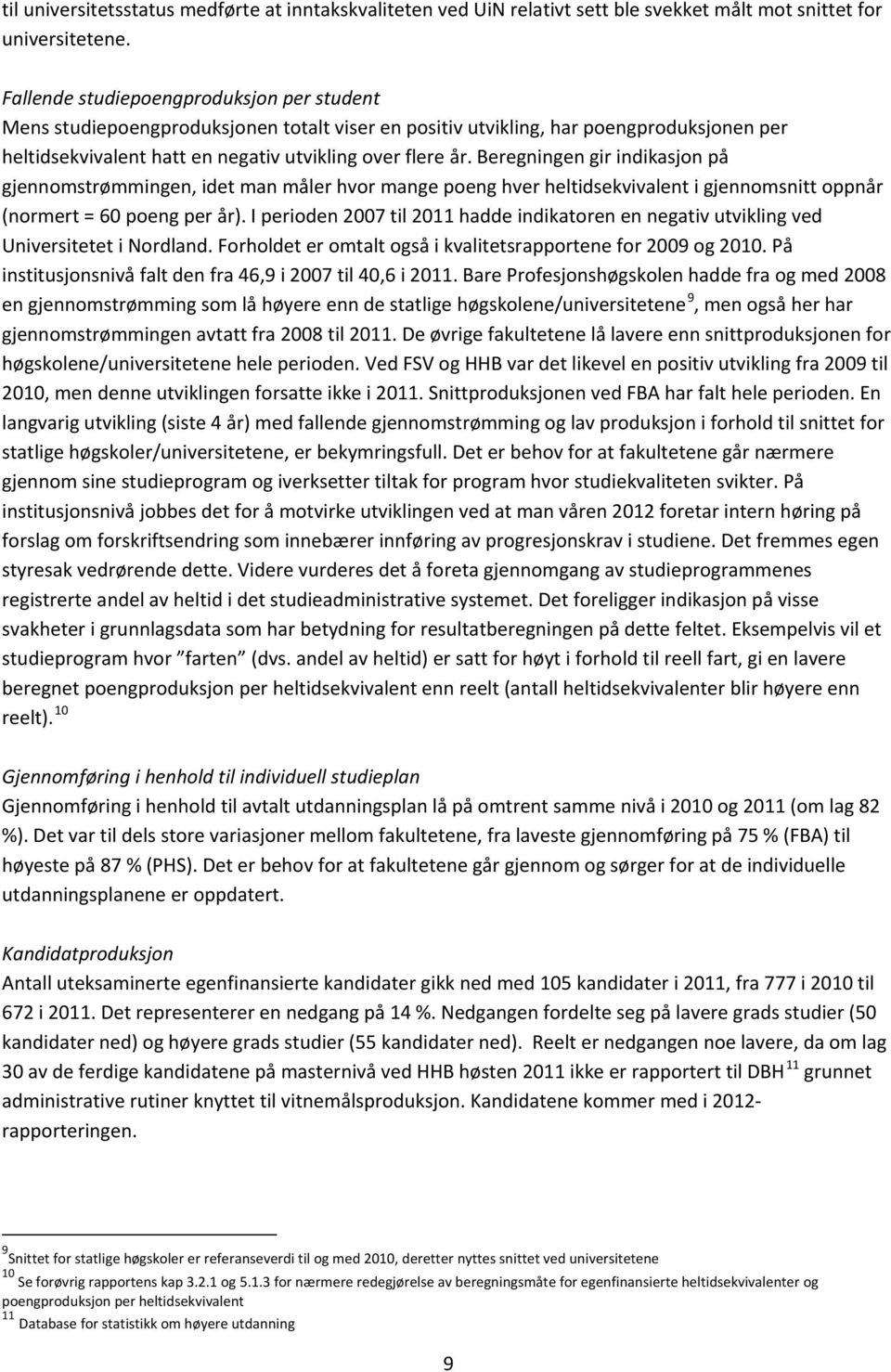 Beregningen gir indikasjon på gjennomstrømmingen, idet man måler hvor mange poeng hver heltidsekvivalent i gjennomsnitt oppnår (normert = 60 poeng per år).