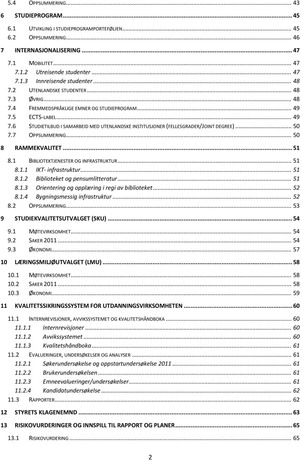 .. 50 7.7 OPPSUMMERING... 50 8 RAMMEKVALITET... 51 8.1 BIBLIOTEKTJENESTER OG INFRASTRUKTUR... 51 8.1.1 IKT- infrastruktur... 51 8.1.2 Biblioteket og pensumlitteratur... 51 8.1.3 Orientering og opplæring i regi av biblioteket.