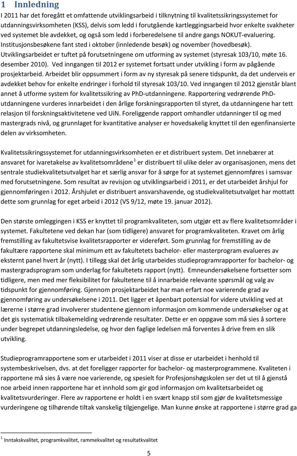 Utviklingsarbeidet er tuftet på forutsetningene om utforming av systemet (styresak 103/10, møte 16. desember 2010).