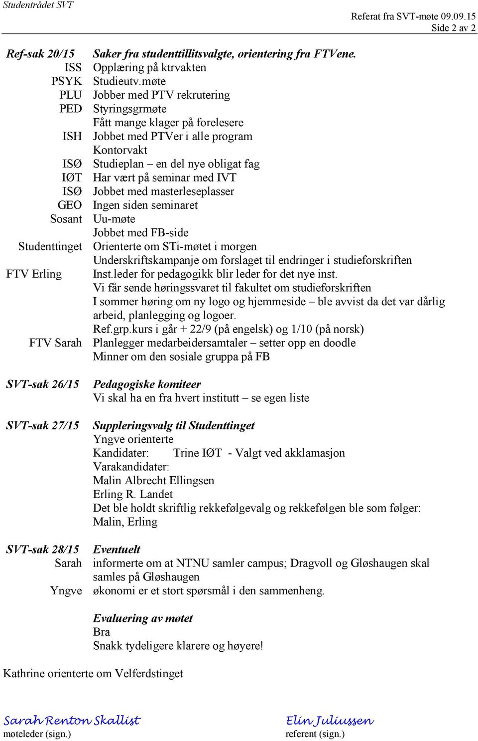 IVT ISØ Jobbet med masterleseplasser GEO Ingen siden seminaret Sosant Uu-møte Jobbet med FB-side Studenttinget Orienterte om STi-møtet i morgen Underskriftskampanje om forslaget til endringer i