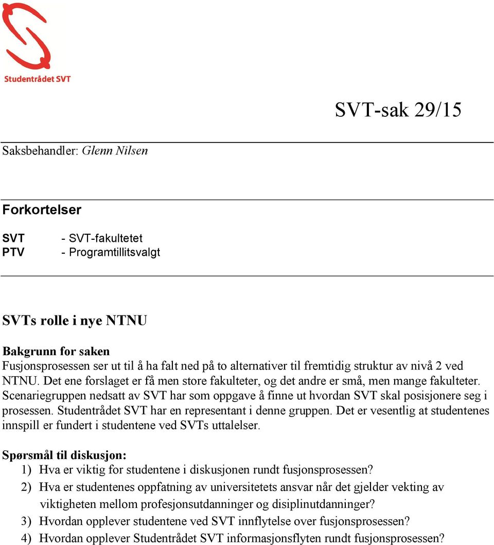 Scenariegruppen nedsatt av SVT har som oppgave å finne ut hvordan SVT skal posisjonere seg i prosessen. Studentrådet SVT har en representant i denne gruppen.