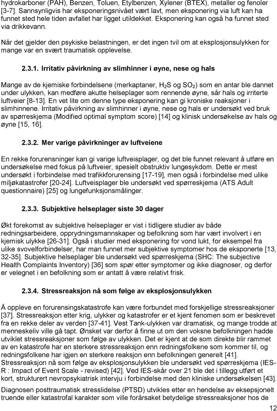 Når det gjelder den psykiske belastningen, er det ingen tvil om at eksplosjonsulykken for mange var en svært traumatisk opplevelse. 2.3.1.