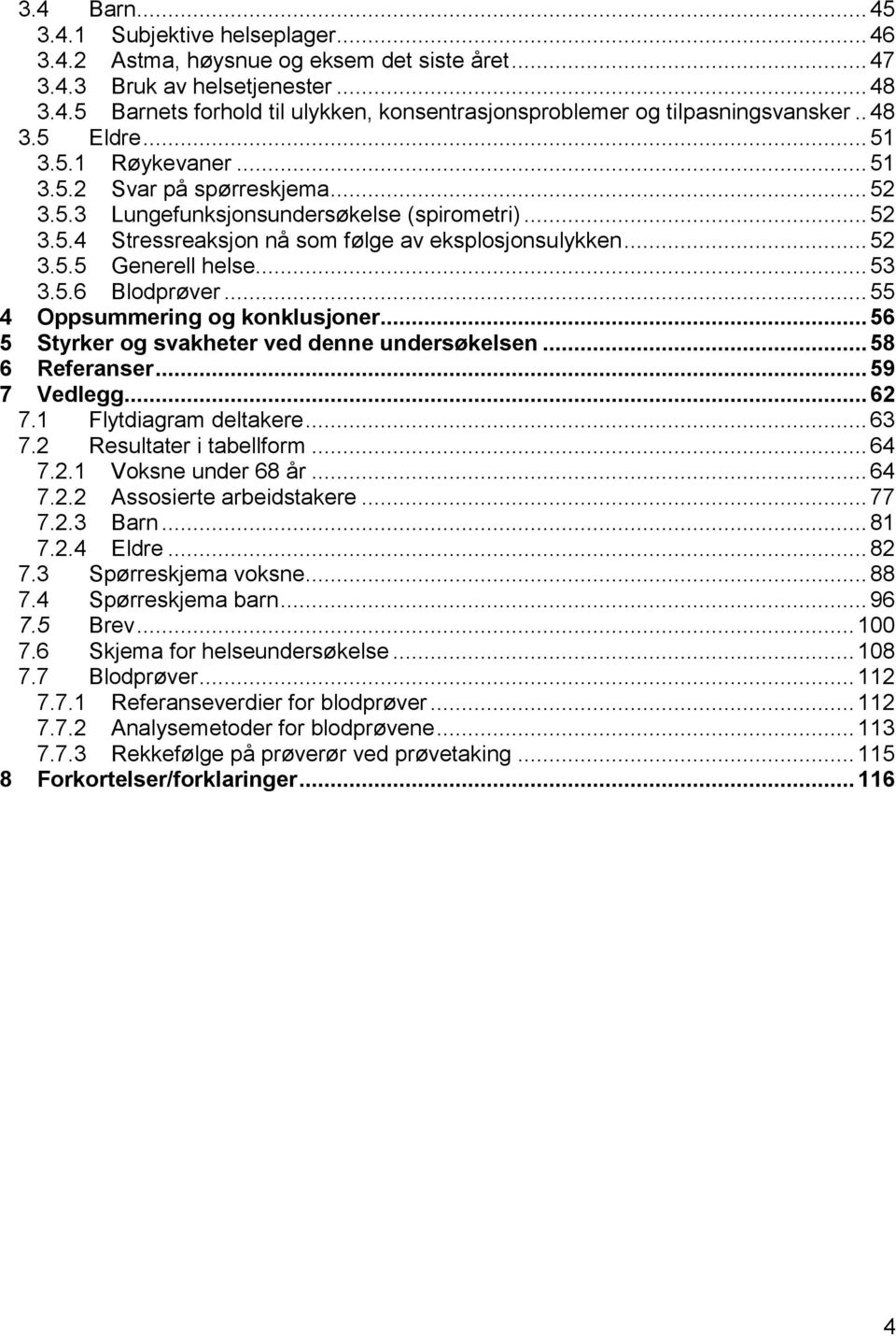 .. 53 3.5.6 Blodprøver... 55 4 Oppsummering og konklusjoner... 56 5 Styrker og svakheter ved denne undersøkelsen... 58 6 Referanser... 59 7 Vedlegg... 62 7.1 Flytdiagram deltakere... 63 7.