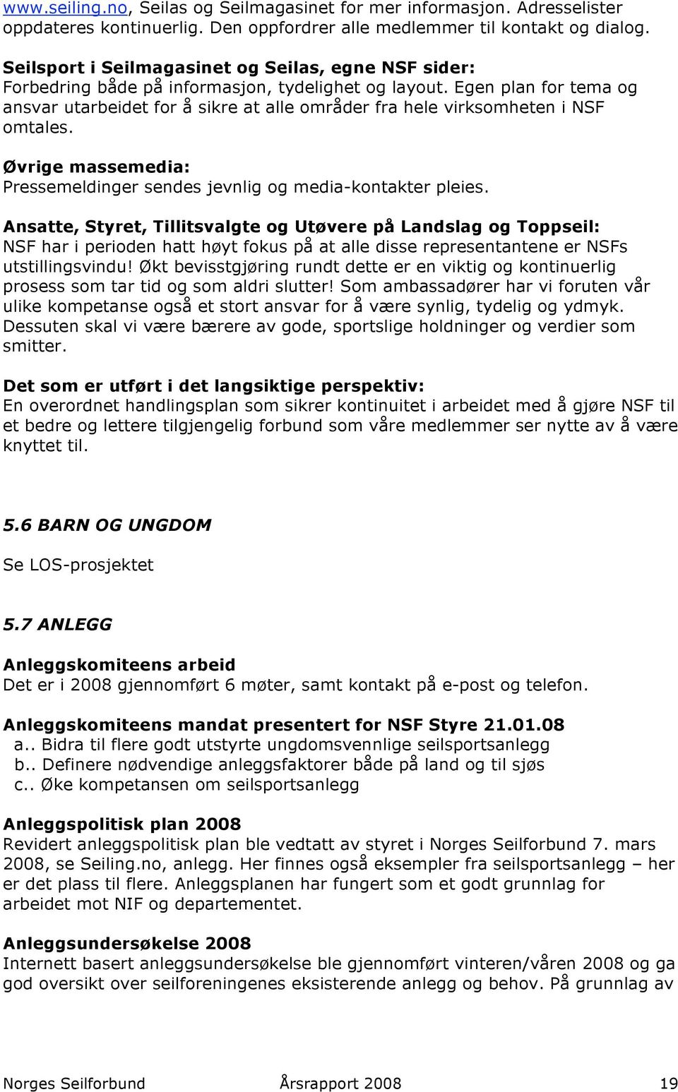 Egen plan for tema og ansvar utarbeidet for å sikre at alle områder fra hele virksomheten i NSF omtales. Øvrige massemedia: Pressemeldinger sendes jevnlig og media-kontakter pleies.