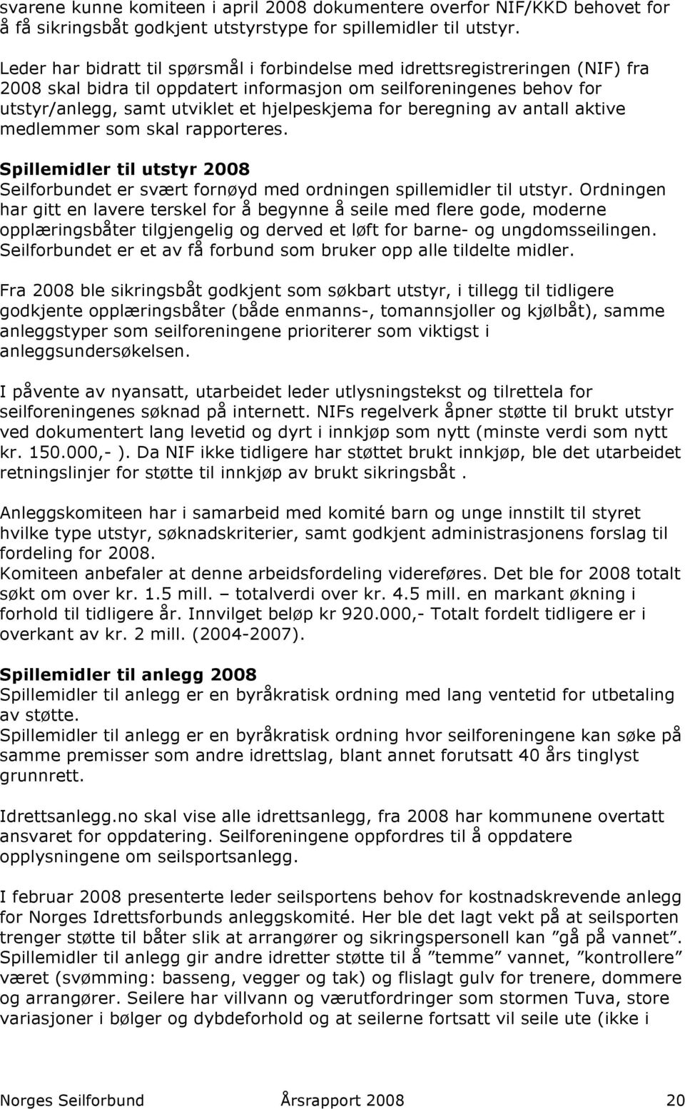 for beregning av antall aktive medlemmer som skal rapporteres. Spillemidler til utstyr 2008 Seilforbundet er svært fornøyd med ordningen spillemidler til utstyr.