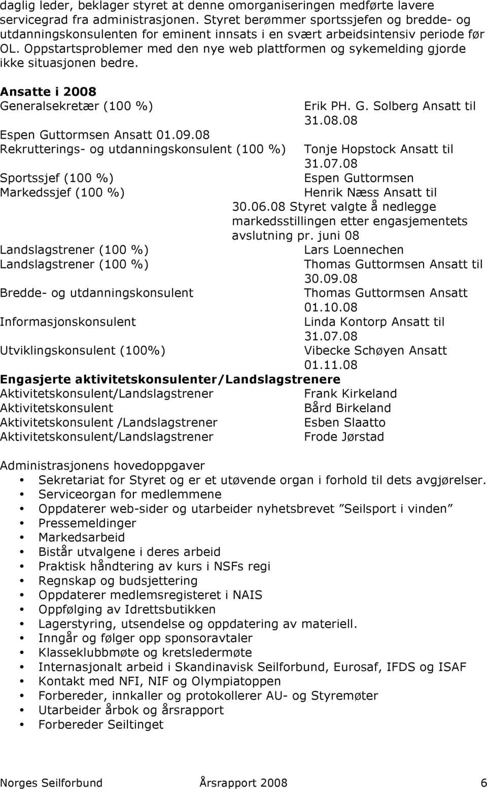 Oppstartsproblemer med den nye web plattformen og sykemelding gjorde ikke situasjonen bedre. Ansatte i 2008 Generalsekretær (100 %) Espen Guttormsen Ansatt 01.09.