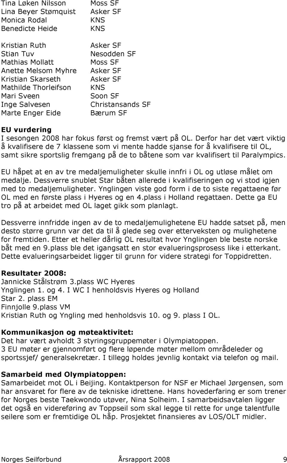 Derfor har det vært viktig å kvalifisere de 7 klassene som vi mente hadde sjanse for å kvalifisere til OL, samt sikre sportslig fremgang på de to båtene som var kvalifisert til Paralympics.