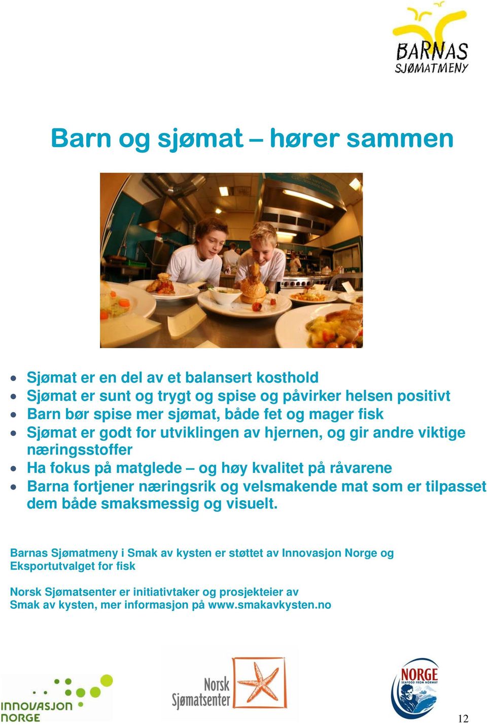 råvarene Barna fortjener næringsrik og velsmakende mat som er tilpasset dem både smaksmessig og visuelt.