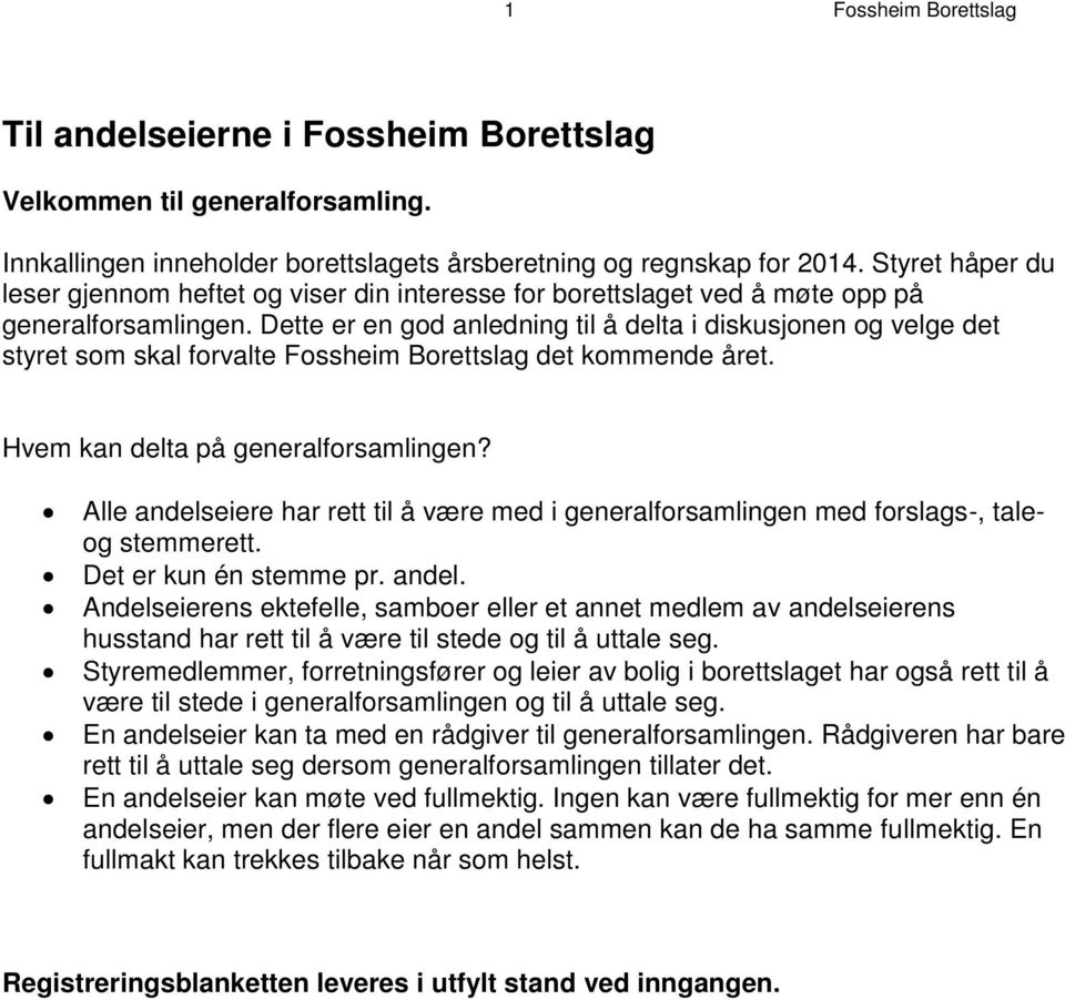 Dette er en god anledning til å delta i diskusjonen og velge det styret som skal forvalte Fossheim Borettslag det kommende året. Hvem kan delta på generalforsamlingen?