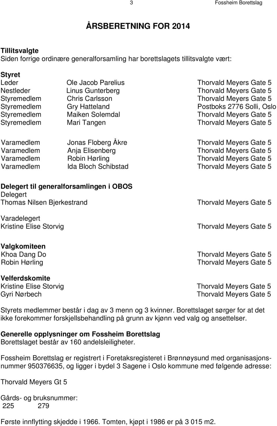 Gate 5 Styremedlem Mari Tangen Thorvald Meyers Gate 5 Varamedlem Jonas Floberg Åkre Thorvald Meyers Gate 5 Varamedlem Anja Elisenberg Thorvald Meyers Gate 5 Varamedlem Robin Hørling Thorvald Meyers