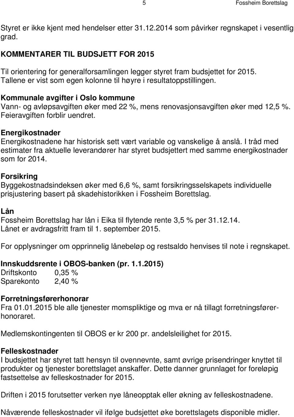 Kommunale avgifter i Oslo kommune Vann- og avløpsavgiften øker med 22 %, mens renovasjonsavgiften øker med 12,5 %. Feieravgiften forblir uendret.