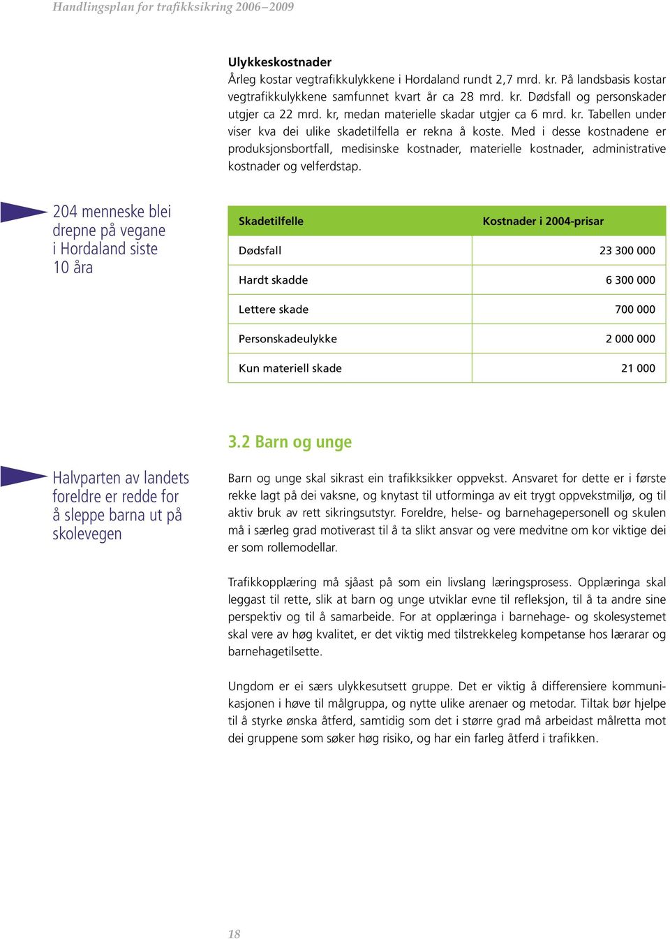 Med i desse kostnadene er produksjonsbortfall, medisinske kostnader, materielle kostnader, administrative kostnader og velferdstap.