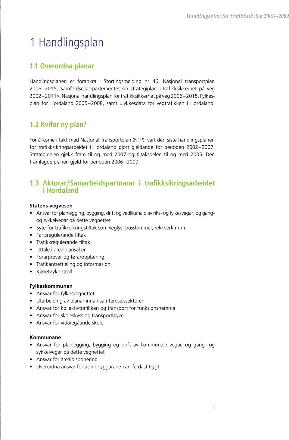 handlingsplan for trafikksikkerhet på veg 2006 2015, Fylkesplan for Hordaland 2005 2008, samt ulykkesdata for vegtrafikken i Hordaland. 1.2 Kvifor ny plan?