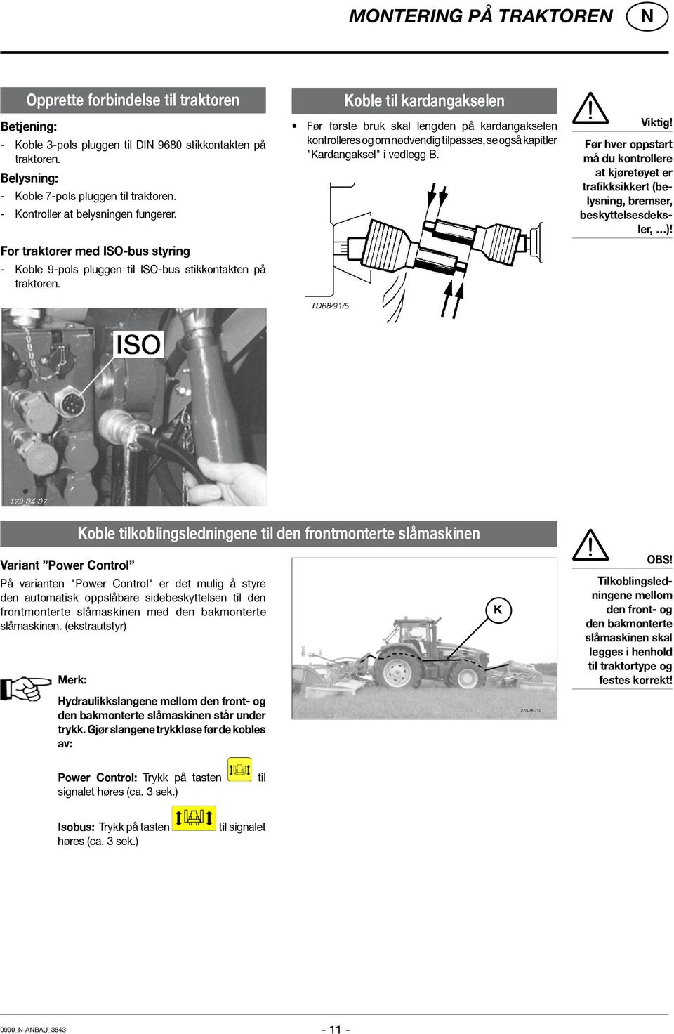 Koble til kardangakselen Før første bruk skal lengden på kardangakselen kontrolleres og om nødvendig tilpasses, se også kapitler "Kardangaksel" i vedlegg B. Viktig!