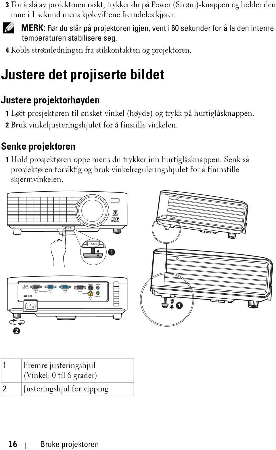 Justere det projiserte bildet Justere projektorhøyden 1 Løft prosjektøren til ønsket vinkel (høyde) og trykk på hurtiglåsknappen. 2 Bruk vinkeljusteringshjulet for å finstille vinkelen.