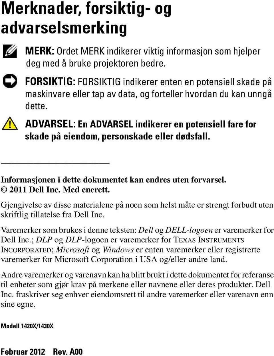 ADVARSEL: En ADVARSEL indikerer en potensiell fare for skade på eiendom, personskade eller dødsfall. Informasjonen i dette dokumentet kan endres uten forvarsel. 2011 Dell Inc. Med enerett.