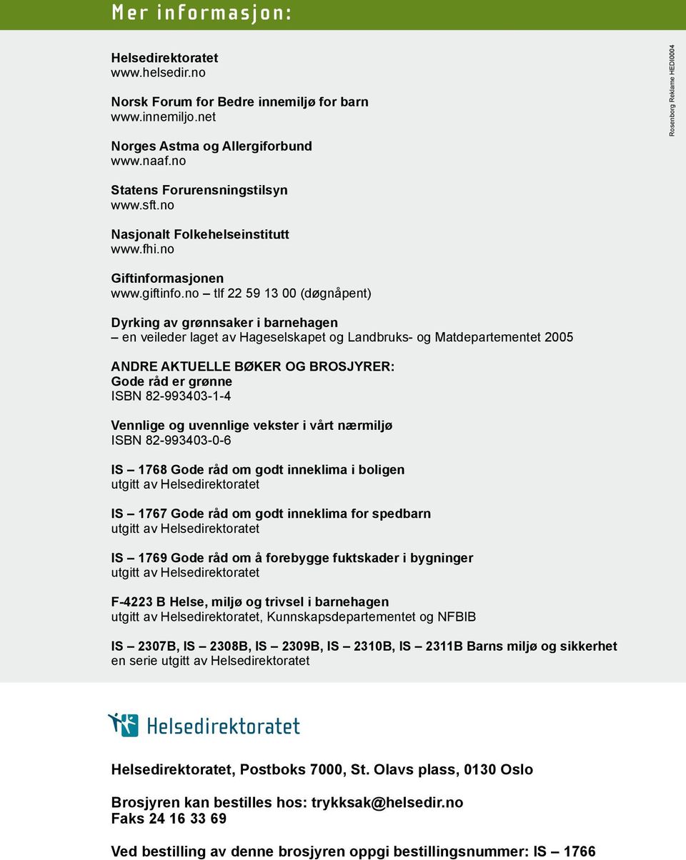 no tlf 22 59 13 00 (døgnåpent) Dyrking av grønnsaker i barnehagen en veileder laget av Hageselskapet og Landbruks- og Matdepartementet 2005 ANDre AktUelle Bøker og BroSjyrer: Gode råd er grønne ISBN