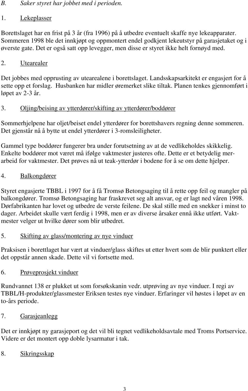 Utearealer Det jobbes med opprusting av utearealene i borettslaget. Landsskapsarkitekt er engasjert for å sette opp et forslag. Husbanken har midler øremerket slike tiltak.